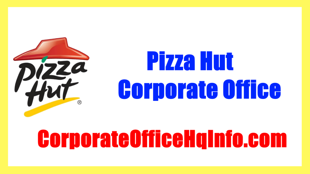 Pizza Hut Corporate Office Headquarters Address and Contact