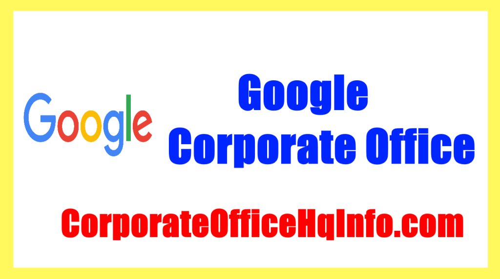 Google Corporate Office Address, HQ And Phone Number